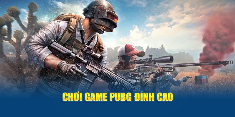 Chơi game PUBG đỉnh cao